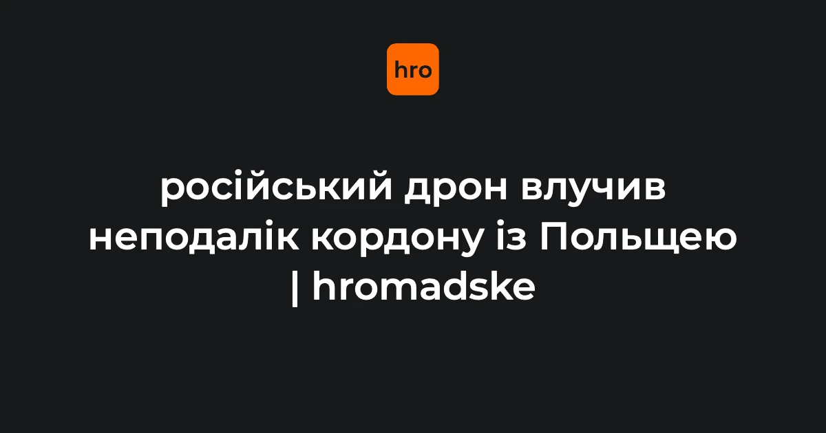 О 18:00 28 вересня: дрон РФ вдарив біля «Ягодина», Польща підняла авіацію